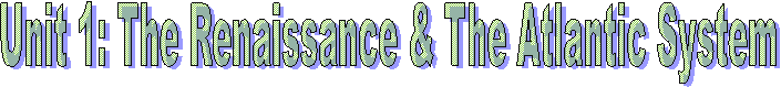 Unit 1: The Renaissance & The Atlantic System 