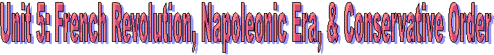 Unit 5: French Revolution, Napoleonic Era, & Conservative Order
