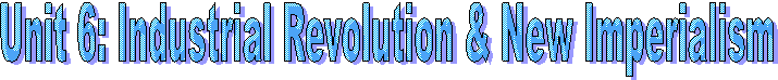 Unit 6: Industrial Revolution & New Imperialism