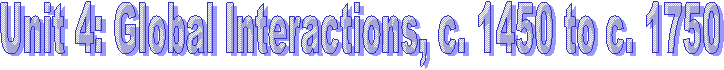Unit 4: Global Interactions, c. 1450 to c. 1750